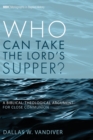 Who Can Take the Lord's Supper? : A Biblical-Theological Argument for Close Communion - eBook