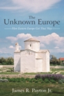 The Unknown Europe : How Eastern Europe Got That Way - eBook