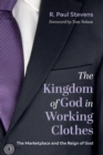 The Kingdom of God in Working Clothes : The Marketplace and the Reign of God - eBook