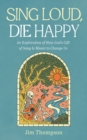 Sing Loud, Die Happy : An Exploration of How God's Gift of Song Is Meant to Change Us - eBook