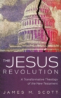 The Jesus Revolution : A Transformative Theology of the New Testament - eBook