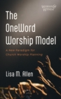 The OneWord Worship Model : A New Paradigm for Church Worship Planning - eBook