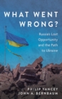 What Went Wrong? : Russia's Lost Opportunity and the Path to Ukraine - eBook