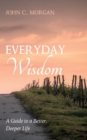 Everyday Wisdom : A Guide to a Better, Deeper Life - eBook