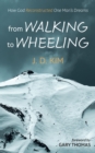 From Walking to Wheeling : How God Reconstructed One Man's Dreams - eBook