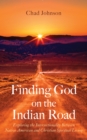 Finding God on the Indian Road : Exploring the Intersectionality Between Native American and Christian Spiritual Living - eBook