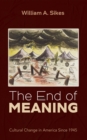The End of Meaning : Cultural Change in America Since 1945 - eBook