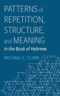 Patterns of Repetition, Structure, and Meaning in the Book of Hebrews - eBook
