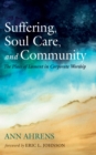 Suffering, Soul Care, and Community : The Place of Lament in Corporate Worship - eBook