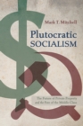 Plutocratic Socialism : The Future of Private Property and the Fate of the Middle Class - eBook