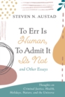 To Err Is Human, To Admit It Is Not and Other Essays : Thoughts on Criminal Justice, Health, Holidays, Nature, and the Universe - eBook