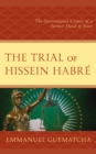 Trial of Hissein Habre : The International Crimes of a Former Head of State - eBook