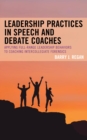 Leadership Practices in Speech and Debate Coaches : Applying Full-Range Leadership Behaviors to Coaching Intercollegiate Forensics - eBook