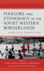 Folklore and Ethnology in the Soviet Western Borderlands : Socialist in Form, National in Content - eBook