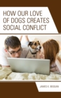 How Our Love of Dogs Creates Social Conflict - eBook