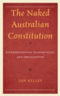Naked Australian Constitution : Interpretations, Inadequacies, and Implications - eBook
