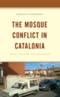 The Mosque Conflict in Catalonia : Space, Culture, and Capitalism - Book