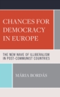 Chances for Democracy in Europe : The New Wave of Illiberalism in Post-Communist Countries - eBook