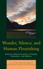 Wonder, Silence, and Human Flourishing : Toward a Rehumanization of Health, Education, and Welfare - eBook