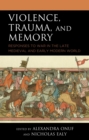 Violence, Trauma, and Memory : Responses to War in the Late Medieval and Early Modern World - eBook