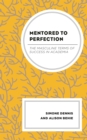 Mentored to Perfection : The Masculine Terms of Success in Academia - eBook