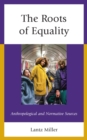 Roots of Equality : Anthropological and Normative Sources - eBook