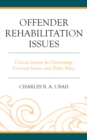Offender Rehabilitation Issues : Critical Lessons for Criminology, Criminal Justice, and Public Policy - eBook