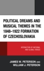 Political Dreams and Musical Themes in the 1848-1922 Formation of Czechoslovakia : Interaction of National and Global Forces - eBook
