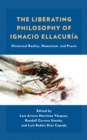 Liberating Philosophy of Ignacio Ellacuria : Historical Reality, Humanism, and Praxis - eBook