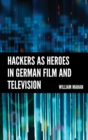Hackers as Heroes in German Film and Television - eBook