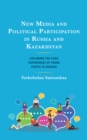 New Media and Political Participation in Russia and Kazakhstan : Exploring the Lived Experiences of Young People in Eurasia - eBook