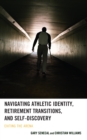Navigating Athletic Identity, Retirement Transitions, and Self-Discovery : Exiting the Arena - eBook
