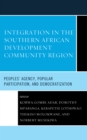 Integration in the Southern African Development Community Region : Peoples' Agency, Popular Participation, and Democratization - eBook