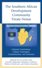 Southern African Development Community Treaty-Nexus : National Constitutions, Citizens' Sovereignty, Communication, and Awareness - eBook