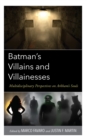 Batman's Villains and Villainesses : Multidisciplinary Perspectives on Arkham's Souls - eBook