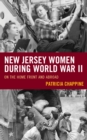 New Jersey Women during World War II : On the Home Front and Abroad - eBook