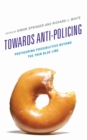 Towards Anti-policing : Prefiguring Possibilities beyond the Thin Blue Line - eBook