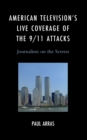 American Television's Live Coverage of the 9/11 Attacks : Journalism on the Screen - eBook
