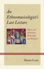 Ethnomusicologist's Last Lecture : Music and Globalism, Philosophy and Religion - eBook