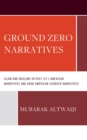 Ground Zero Narratives : Islam and Muslims in Post-9/11 American Narratives and Arab American Counter-Narratives - eBook