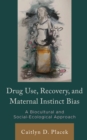 Drug Use, Recovery, and Maternal Instinct Bias : A Biocultural and Social-Ecological Approach - eBook