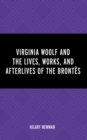Virginia Woolf and the Lives, Works, and Afterlives of the Brontes - eBook