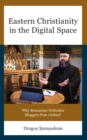 Eastern Christianity in the Digital Space : Why Romanian Orthodox Bloggers Post Online? - eBook