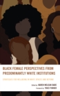 Black Female Perspectives from Predominantly White Institutions : Strategies for Wellbeing in White Spaces and Beyond - eBook