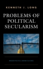 Problems of Political Secularism : Broken Politics, Unkind Cultures - eBook