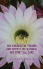 Paradox of Trauma and Growth in Pastoral and Spiritual Care : Night Blooming - eBook