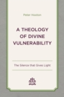 Theology of Divine Vulnerability : The Silence that Gives Light - eBook