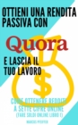 Ottieni una rendita passiva con Quora e lascia il tuo lavoro - eBook