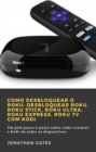 Como desbloquear o Roku: desbloquear Roku, Roku Stick, Roku Ultra, Roku Express, Roku TV com Kodi - eBook