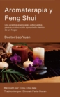 Aromaterapia y Feng Shui: : Los aceites esenciales adecuados para su colocacion apropiada dentro de un hogar - eBook
